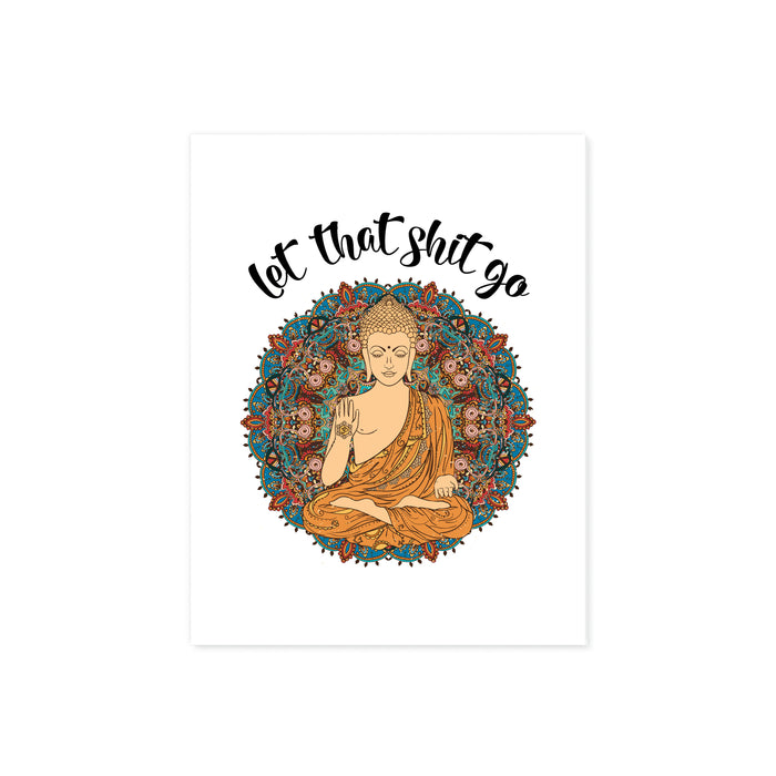 let that shit go in black ink arced over a mandala with a buddha in the middle printed on matte white paper