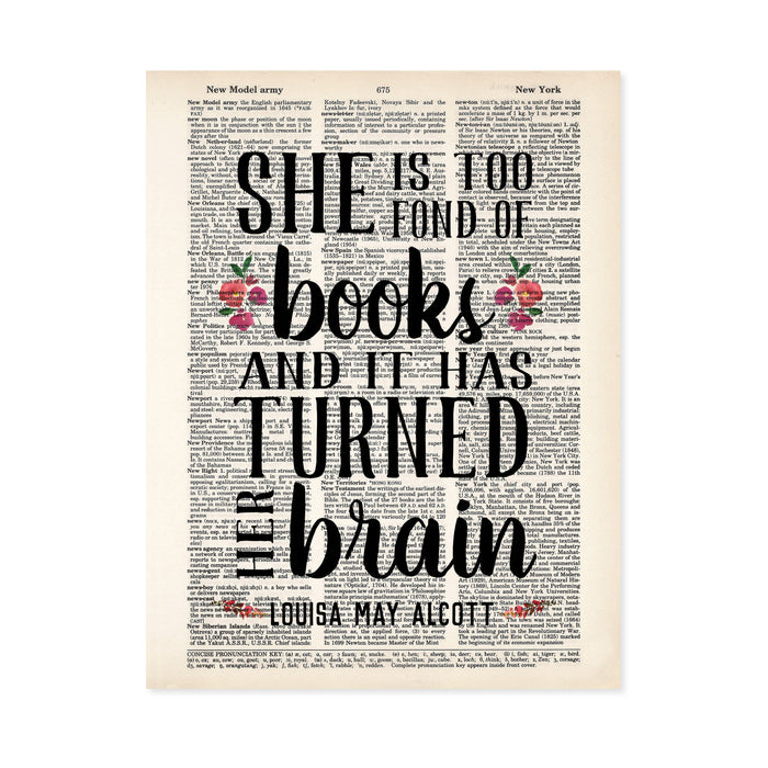 Dictionary Page Art print  with quote She is  too fond of books and it has turned her brain by Louisa May Alcott. There are a few watercolor flowers accenting the quote
