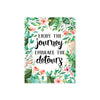 enjoy the journey embrace the detours surrounded by lush tropical greenery and pink and coral flowers on matte white paper