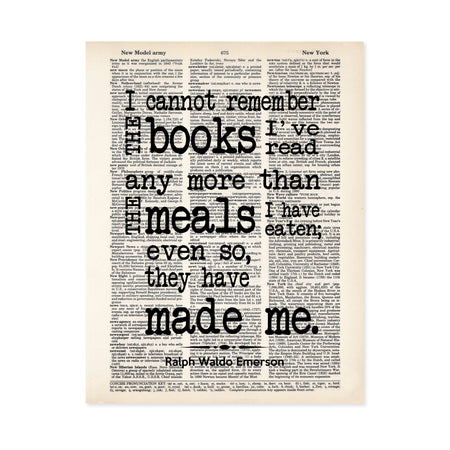 I cannot remember the books I've read any more than the meals I have eaten; even so they have made me - Ralph Waldo Emerson