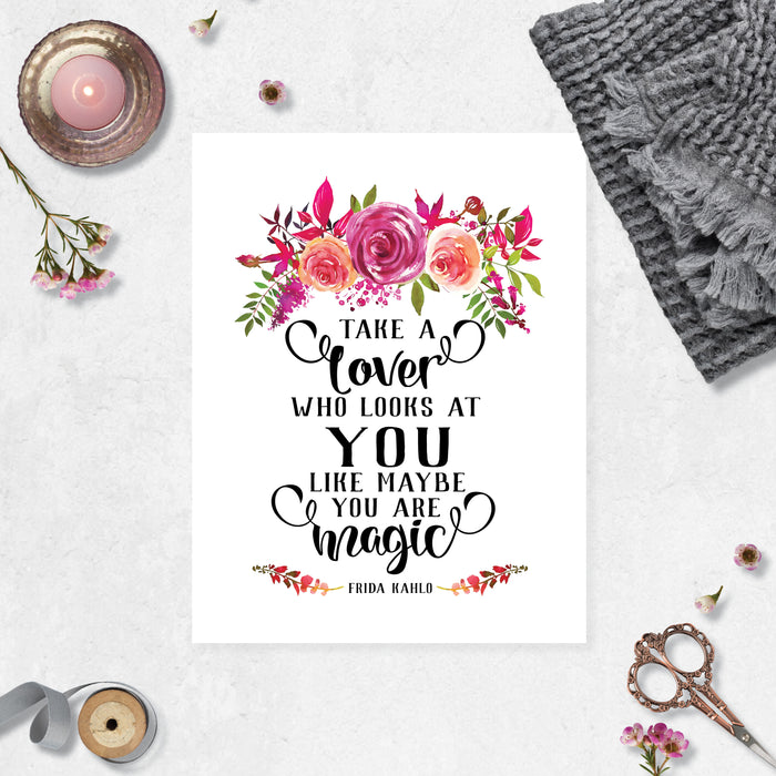 take a lover who looks at you like maybe you are magic Frida Kahlo quote with pink, coral, and peach flowers in watercolors at the top and at the bottom printed on matte white paper