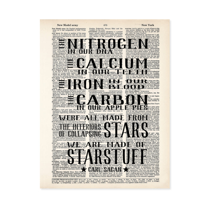 The nitrogen in our DNA, the calcium in our teeth, the iron in our blood, the carbon in our apple pies were all made from the interiors of collapsing stars. We are made of starstuff - Carl Sagan quote printed on dictionary paper