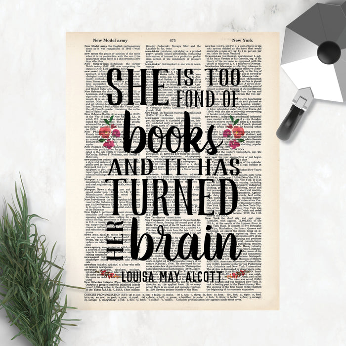 Dictionary Page Art print  with quote She is  too fond of books and it has turned her brain by Louisa May Alcott. There are a few watercolor flowers accenting the quote 